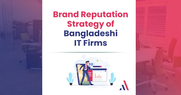Brand reputation strategy for Bangladeshi IT firms