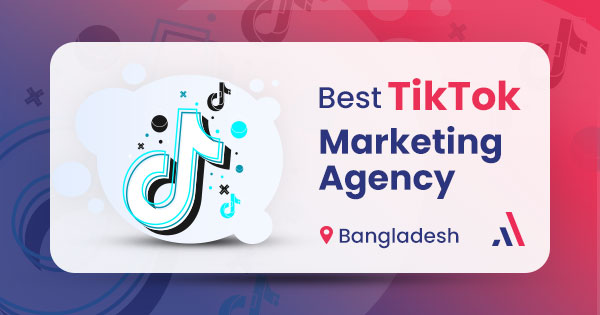 TikTok Marketing Agency in Bangladesh